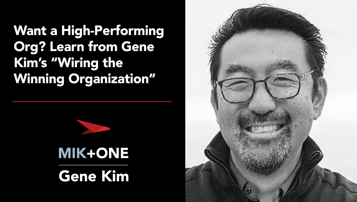 Want a High-Performing Org? Learn from Gene Kim’s “Wiring the Winning Organization”