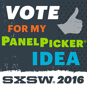 Vote for my PanelPicker Idea - SXSW 2016